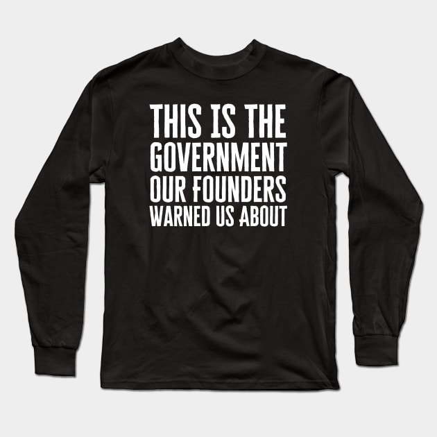 This Is The Government Our Founders Warned Us About Long Sleeve T-Shirt by HobbyAndArt